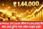 Gold Price 24 Carat सोना ₹1,44,000 के पार, क्या अब टूटेगा नया ऑल‑टाइम हाई
